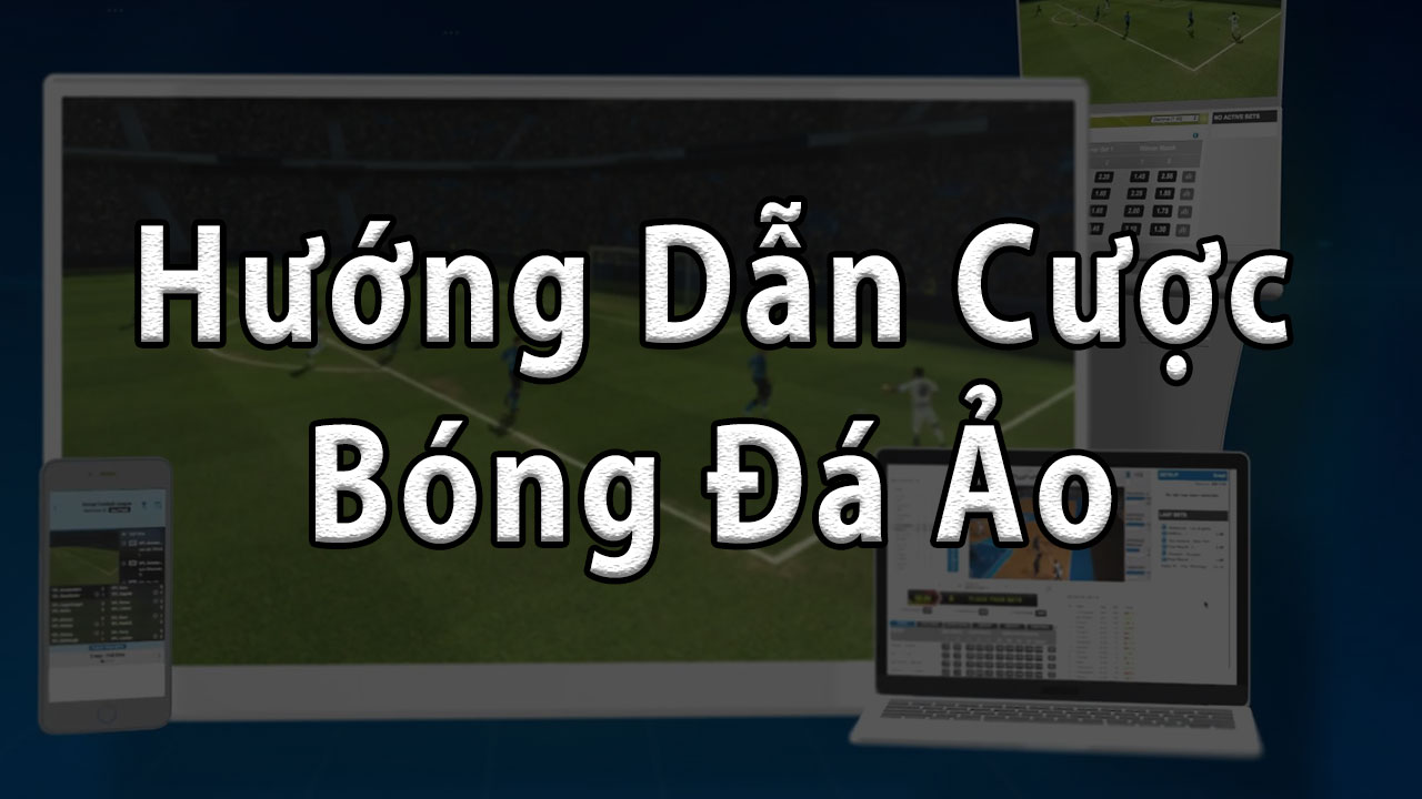 Hướng dẫn cược bóng đá ảo