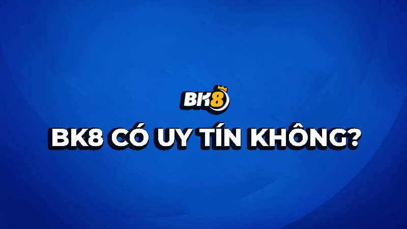 nghi ngại BK8 có uy tín không