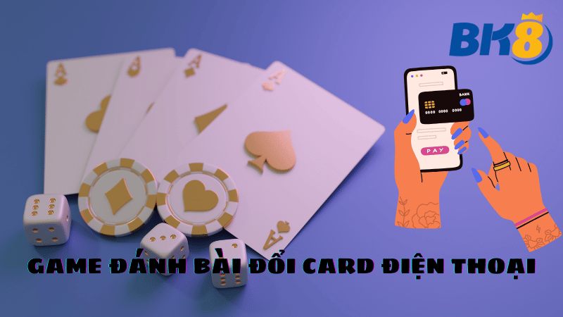 Game đánh bài đổi card điện thoại