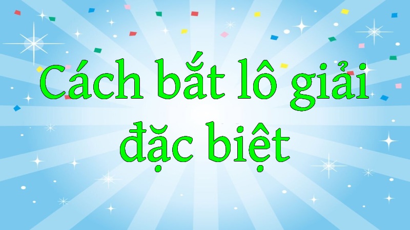 Tổng quan về cách bắt lô giải đặc biệt