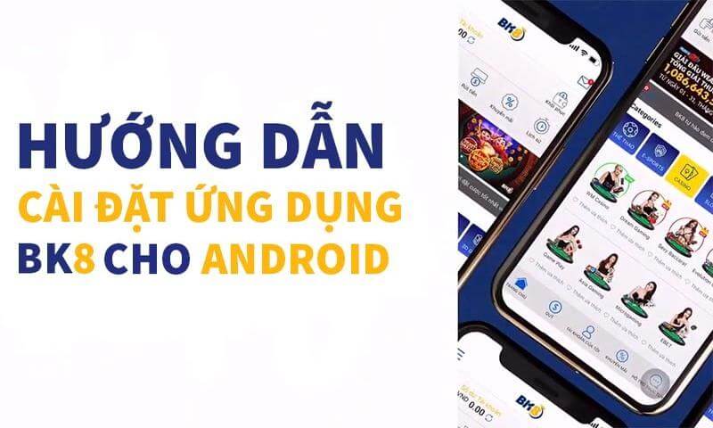 Cách cài đặt ứng dụng BK8 cho Android